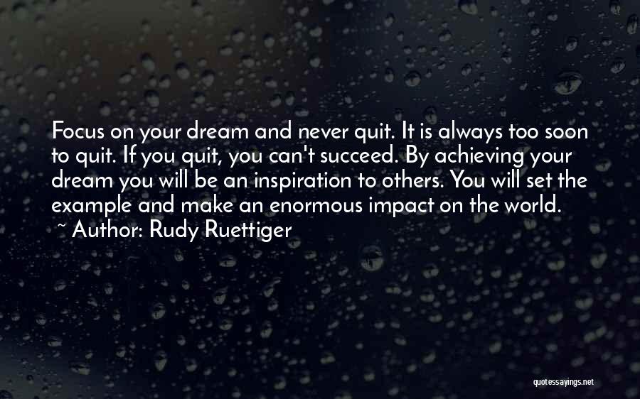 Rudy Ruettiger Quotes: Focus On Your Dream And Never Quit. It Is Always Too Soon To Quit. If You Quit, You Can't Succeed.
