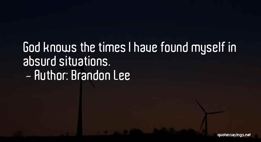 Brandon Lee Quotes: God Knows The Times I Have Found Myself In Absurd Situations.