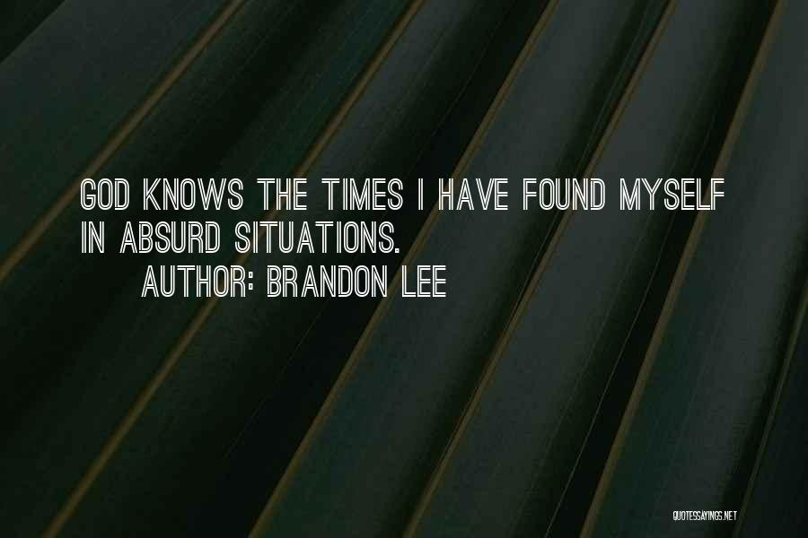 Brandon Lee Quotes: God Knows The Times I Have Found Myself In Absurd Situations.