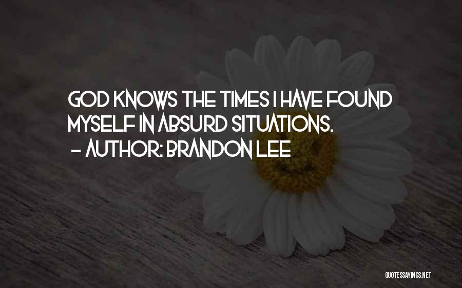 Brandon Lee Quotes: God Knows The Times I Have Found Myself In Absurd Situations.