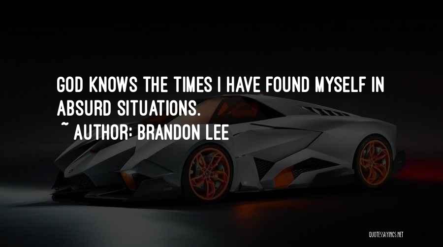 Brandon Lee Quotes: God Knows The Times I Have Found Myself In Absurd Situations.