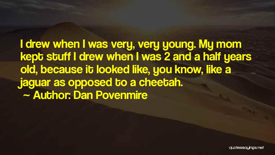 Dan Povenmire Quotes: I Drew When I Was Very, Very Young. My Mom Kept Stuff I Drew When I Was 2 And A