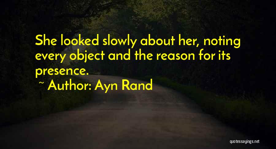 Ayn Rand Quotes: She Looked Slowly About Her, Noting Every Object And The Reason For Its Presence.