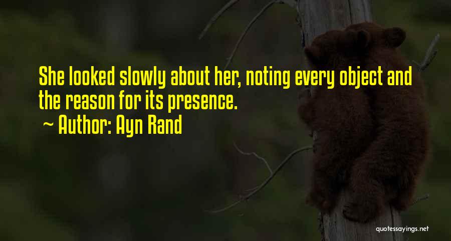 Ayn Rand Quotes: She Looked Slowly About Her, Noting Every Object And The Reason For Its Presence.