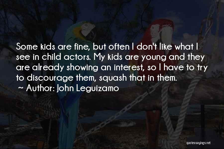 John Leguizamo Quotes: Some Kids Are Fine, But Often I Don't Like What I See In Child Actors. My Kids Are Young And