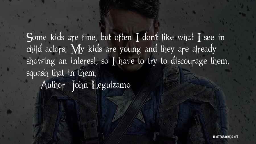 John Leguizamo Quotes: Some Kids Are Fine, But Often I Don't Like What I See In Child Actors. My Kids Are Young And