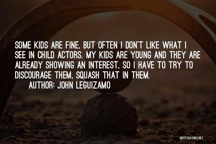 John Leguizamo Quotes: Some Kids Are Fine, But Often I Don't Like What I See In Child Actors. My Kids Are Young And