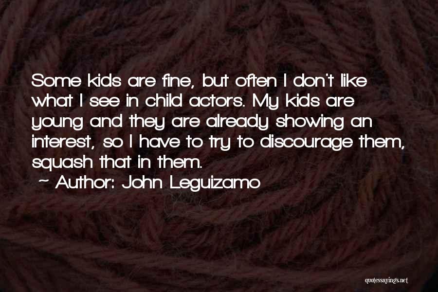 John Leguizamo Quotes: Some Kids Are Fine, But Often I Don't Like What I See In Child Actors. My Kids Are Young And