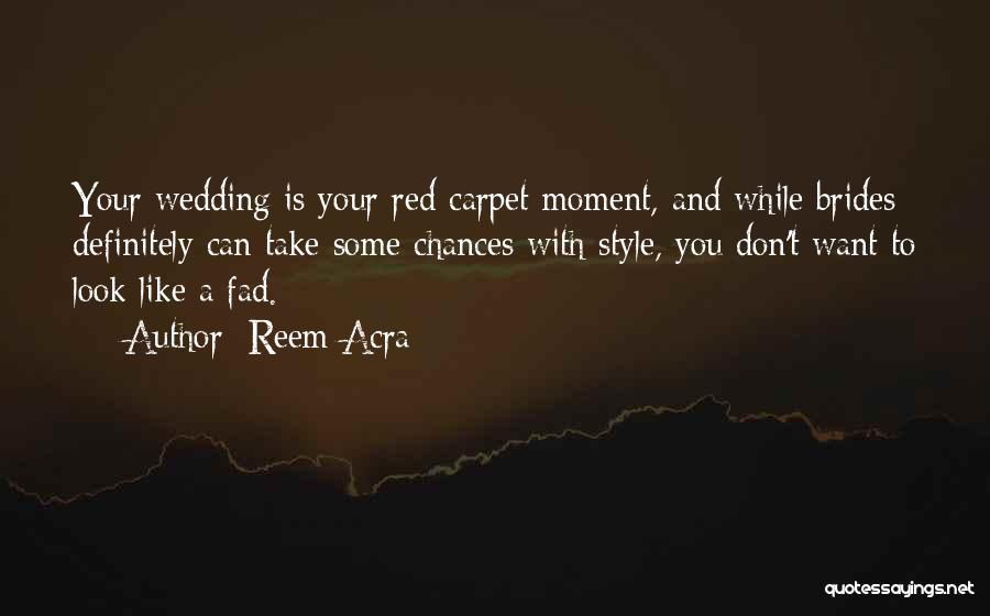 Reem Acra Quotes: Your Wedding Is Your Red Carpet Moment, And While Brides Definitely Can Take Some Chances With Style, You Don't Want