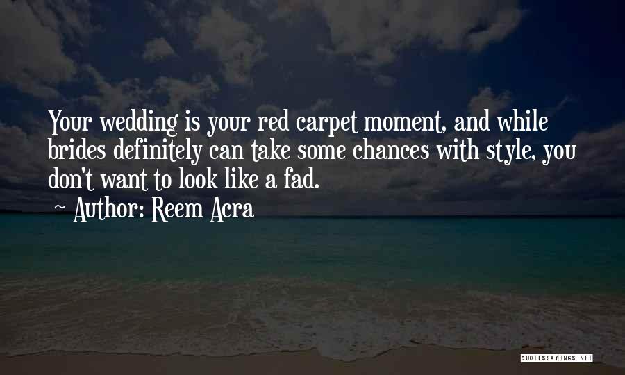 Reem Acra Quotes: Your Wedding Is Your Red Carpet Moment, And While Brides Definitely Can Take Some Chances With Style, You Don't Want