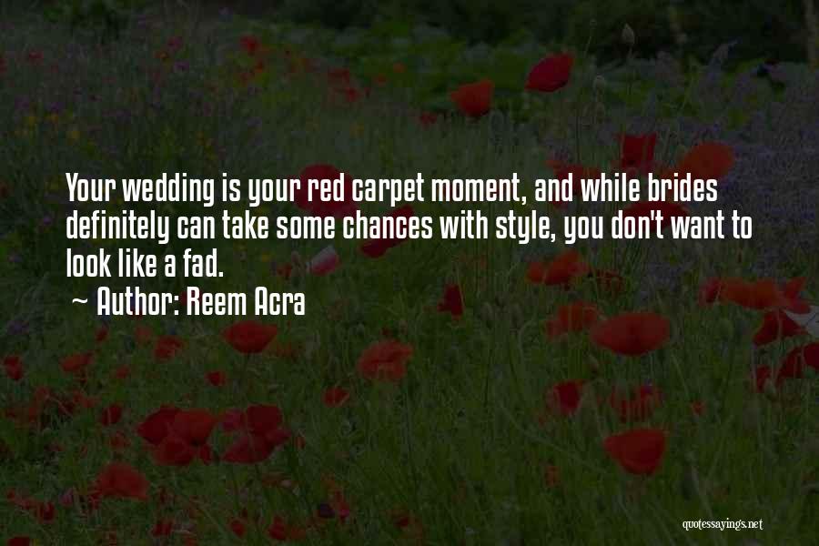 Reem Acra Quotes: Your Wedding Is Your Red Carpet Moment, And While Brides Definitely Can Take Some Chances With Style, You Don't Want