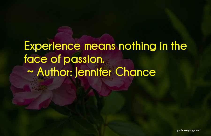 Jennifer Chance Quotes: Experience Means Nothing In The Face Of Passion.