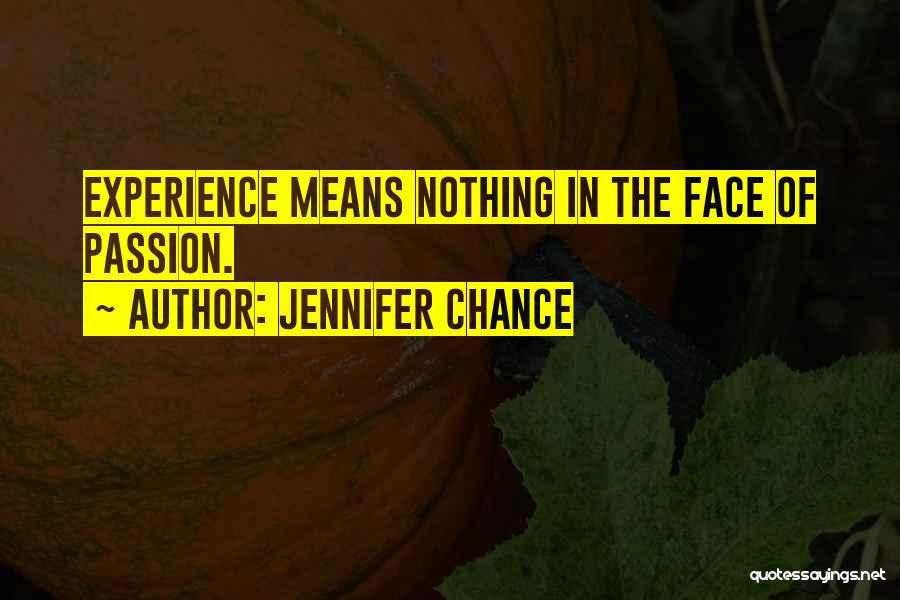 Jennifer Chance Quotes: Experience Means Nothing In The Face Of Passion.