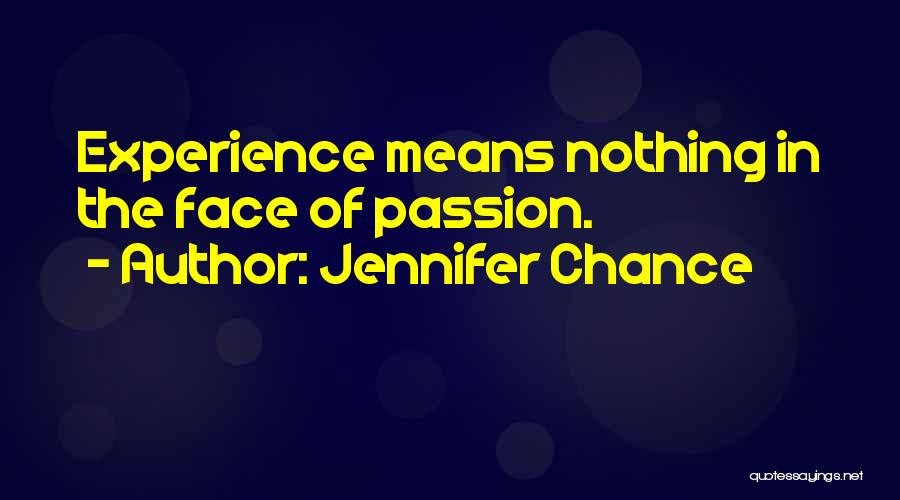 Jennifer Chance Quotes: Experience Means Nothing In The Face Of Passion.