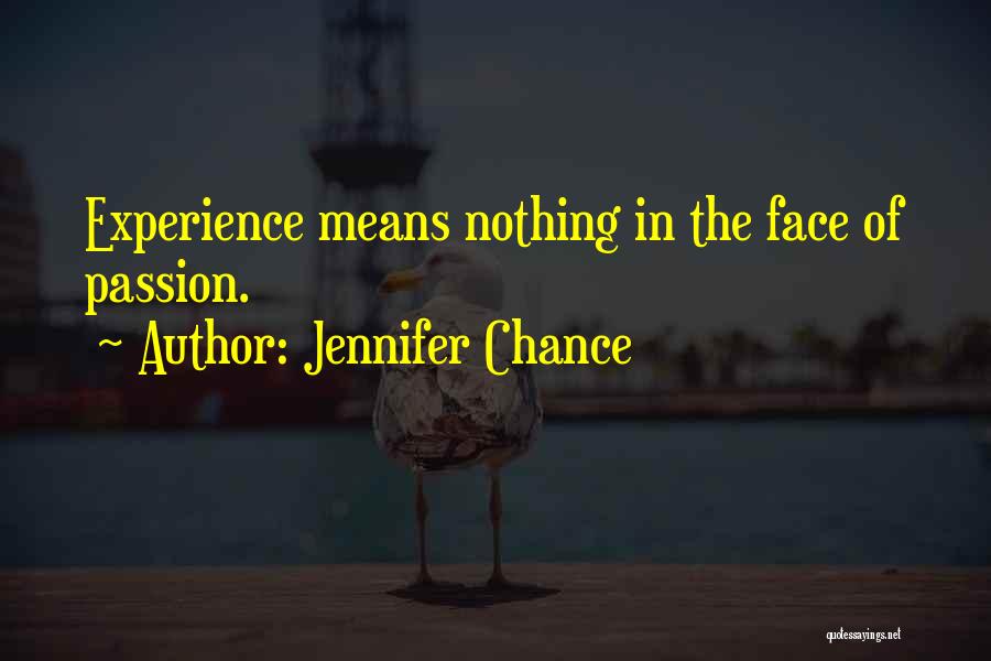 Jennifer Chance Quotes: Experience Means Nothing In The Face Of Passion.