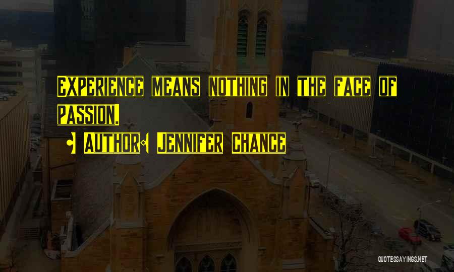 Jennifer Chance Quotes: Experience Means Nothing In The Face Of Passion.