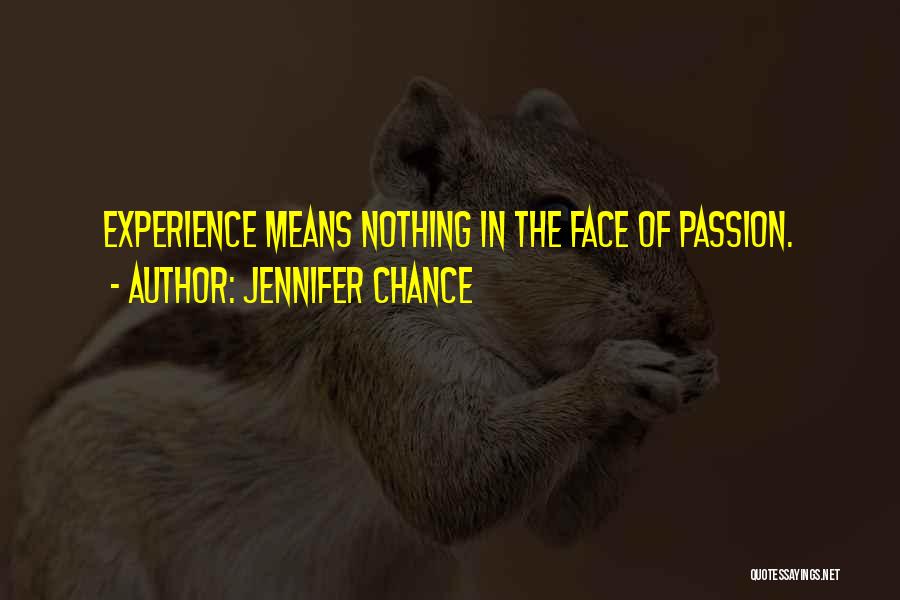 Jennifer Chance Quotes: Experience Means Nothing In The Face Of Passion.