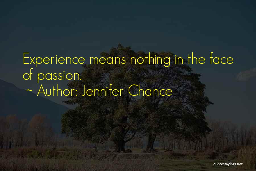 Jennifer Chance Quotes: Experience Means Nothing In The Face Of Passion.