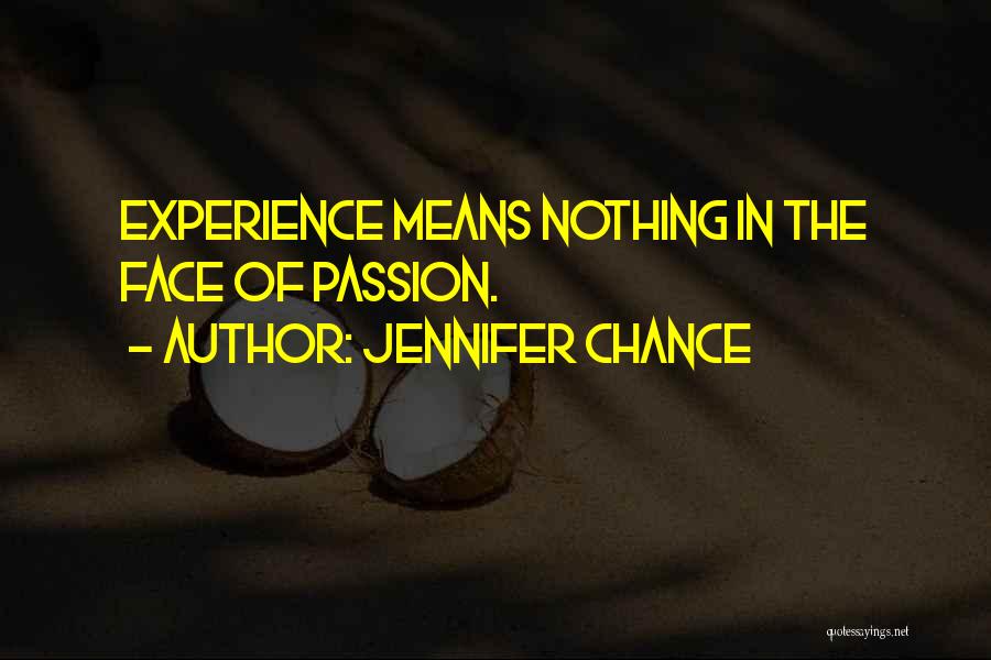 Jennifer Chance Quotes: Experience Means Nothing In The Face Of Passion.