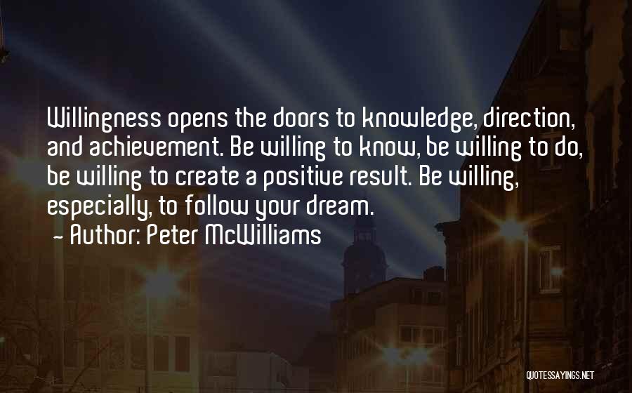 Peter McWilliams Quotes: Willingness Opens The Doors To Knowledge, Direction, And Achievement. Be Willing To Know, Be Willing To Do, Be Willing To