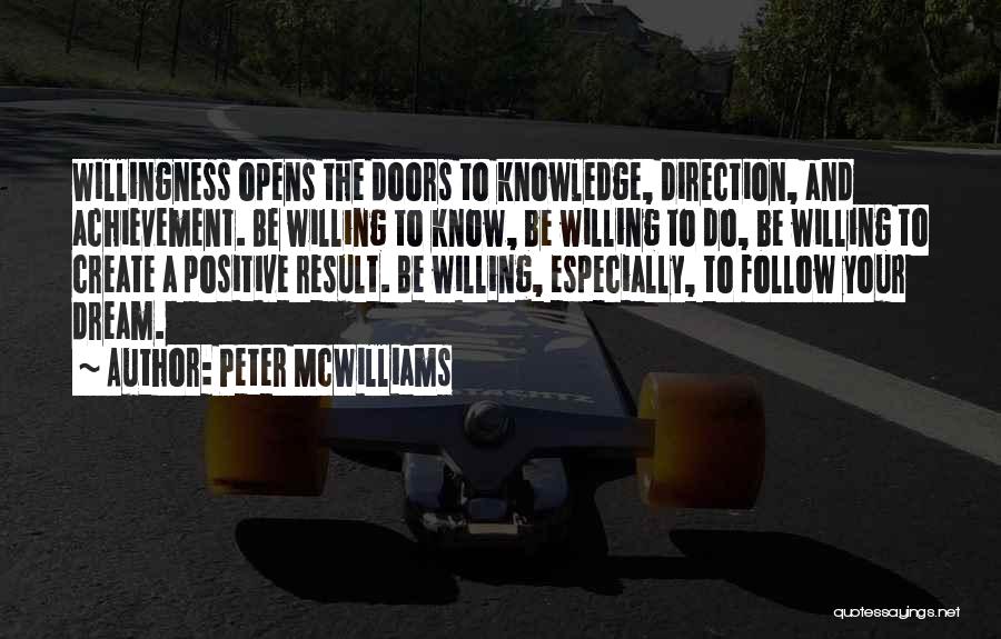 Peter McWilliams Quotes: Willingness Opens The Doors To Knowledge, Direction, And Achievement. Be Willing To Know, Be Willing To Do, Be Willing To