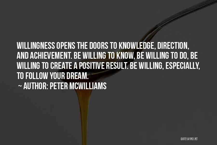 Peter McWilliams Quotes: Willingness Opens The Doors To Knowledge, Direction, And Achievement. Be Willing To Know, Be Willing To Do, Be Willing To