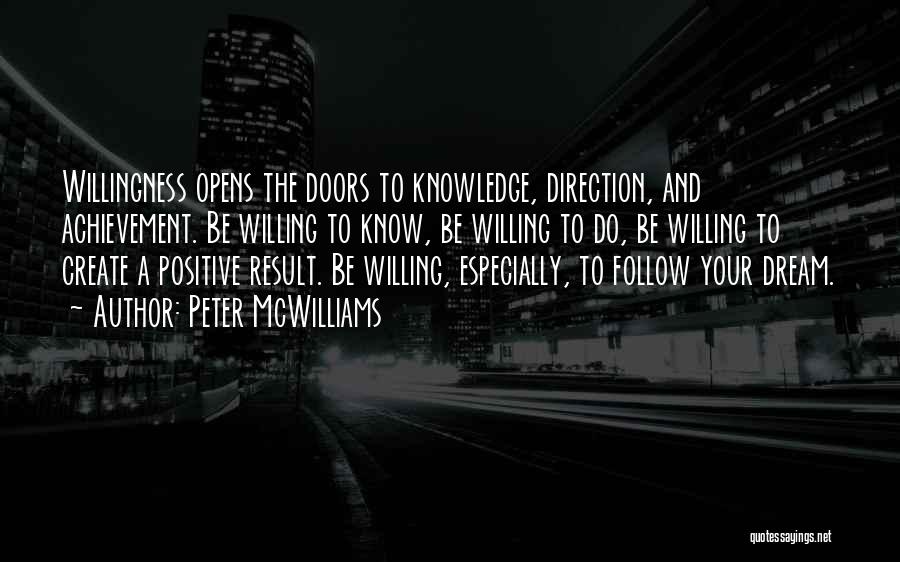 Peter McWilliams Quotes: Willingness Opens The Doors To Knowledge, Direction, And Achievement. Be Willing To Know, Be Willing To Do, Be Willing To