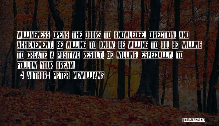 Peter McWilliams Quotes: Willingness Opens The Doors To Knowledge, Direction, And Achievement. Be Willing To Know, Be Willing To Do, Be Willing To