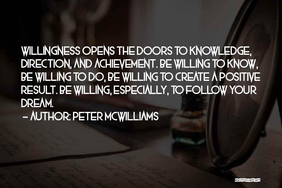 Peter McWilliams Quotes: Willingness Opens The Doors To Knowledge, Direction, And Achievement. Be Willing To Know, Be Willing To Do, Be Willing To