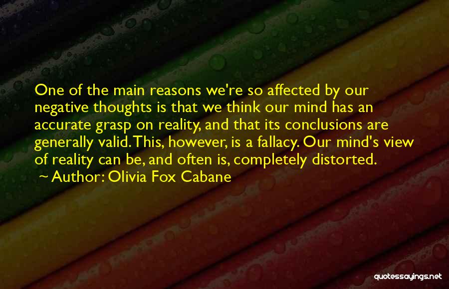 Olivia Fox Cabane Quotes: One Of The Main Reasons We're So Affected By Our Negative Thoughts Is That We Think Our Mind Has An