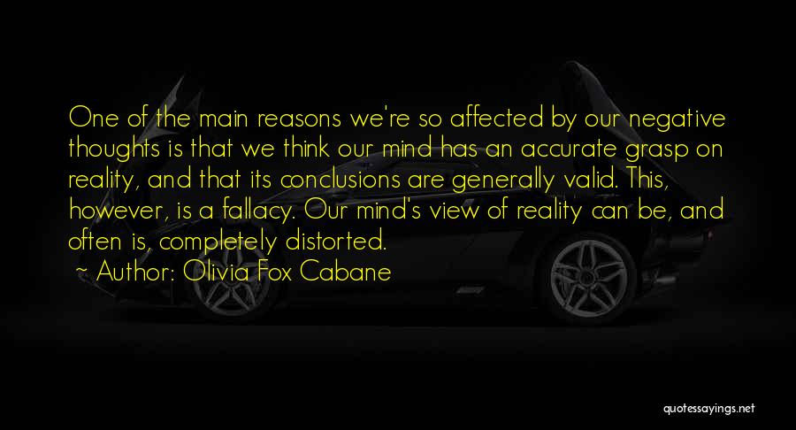 Olivia Fox Cabane Quotes: One Of The Main Reasons We're So Affected By Our Negative Thoughts Is That We Think Our Mind Has An