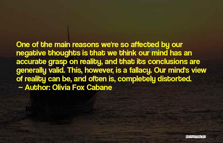 Olivia Fox Cabane Quotes: One Of The Main Reasons We're So Affected By Our Negative Thoughts Is That We Think Our Mind Has An