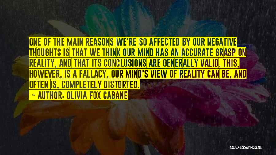 Olivia Fox Cabane Quotes: One Of The Main Reasons We're So Affected By Our Negative Thoughts Is That We Think Our Mind Has An