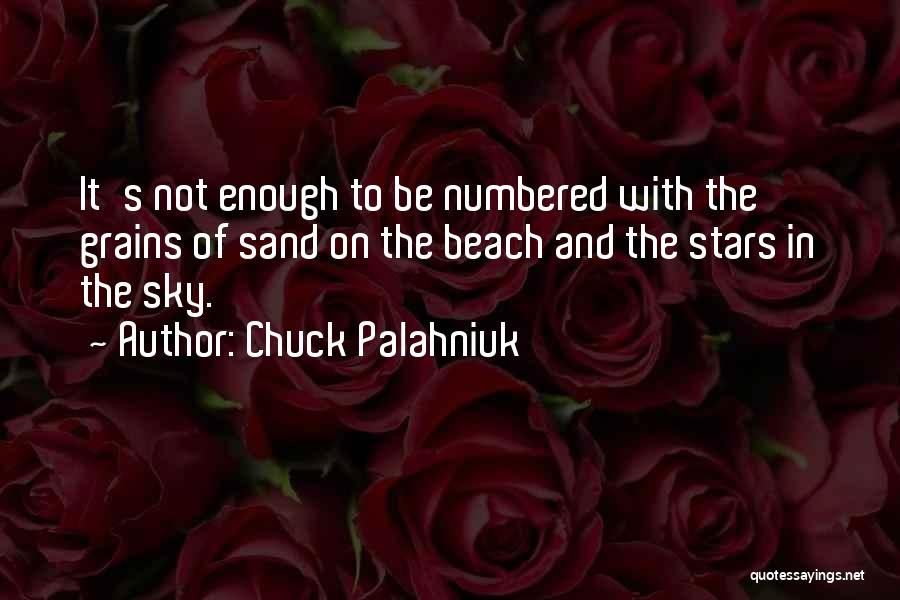 Chuck Palahniuk Quotes: It's Not Enough To Be Numbered With The Grains Of Sand On The Beach And The Stars In The Sky.