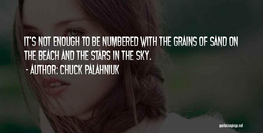 Chuck Palahniuk Quotes: It's Not Enough To Be Numbered With The Grains Of Sand On The Beach And The Stars In The Sky.