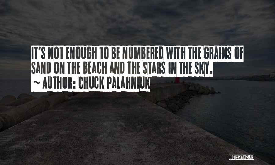 Chuck Palahniuk Quotes: It's Not Enough To Be Numbered With The Grains Of Sand On The Beach And The Stars In The Sky.