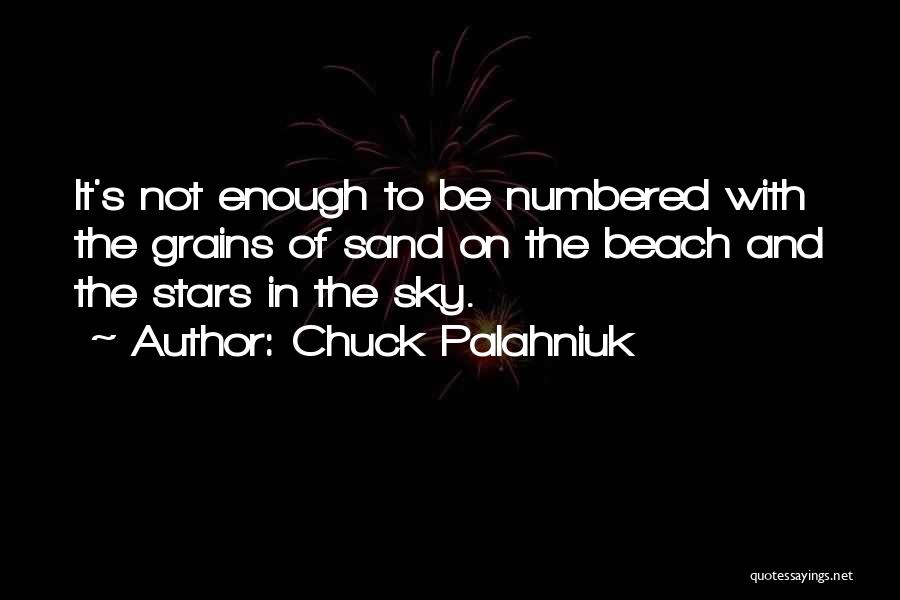 Chuck Palahniuk Quotes: It's Not Enough To Be Numbered With The Grains Of Sand On The Beach And The Stars In The Sky.