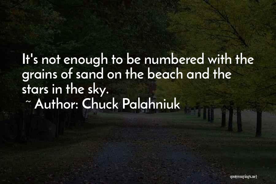 Chuck Palahniuk Quotes: It's Not Enough To Be Numbered With The Grains Of Sand On The Beach And The Stars In The Sky.