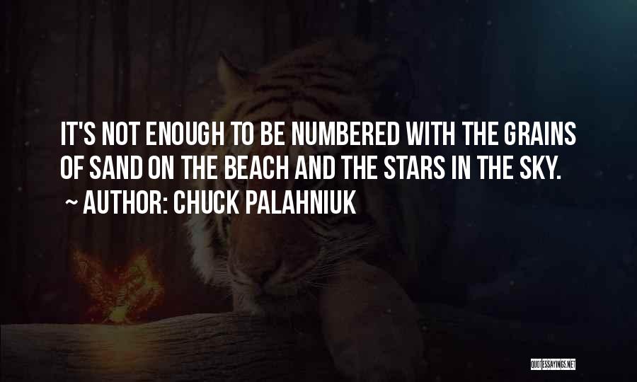 Chuck Palahniuk Quotes: It's Not Enough To Be Numbered With The Grains Of Sand On The Beach And The Stars In The Sky.