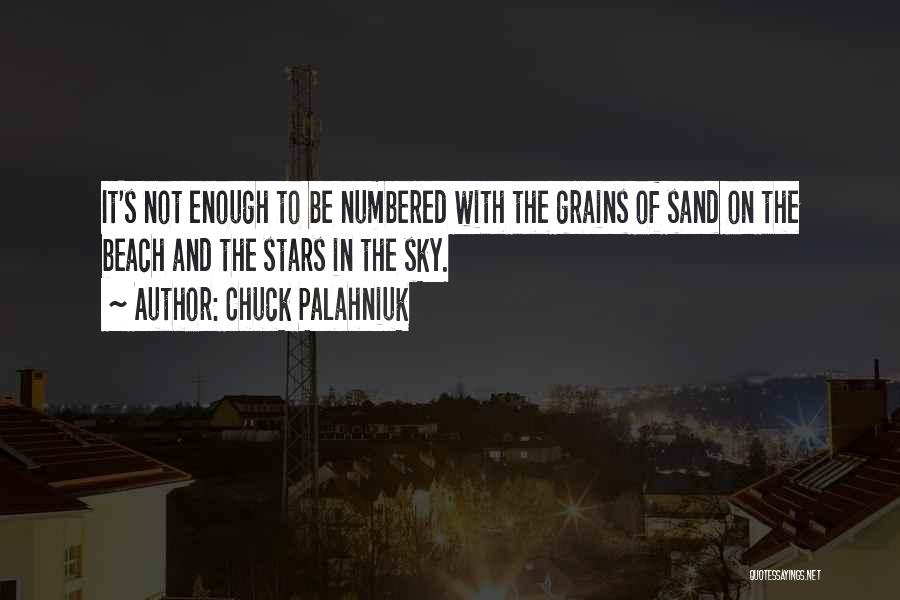 Chuck Palahniuk Quotes: It's Not Enough To Be Numbered With The Grains Of Sand On The Beach And The Stars In The Sky.