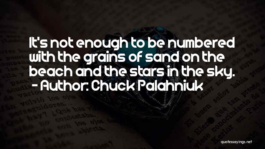 Chuck Palahniuk Quotes: It's Not Enough To Be Numbered With The Grains Of Sand On The Beach And The Stars In The Sky.