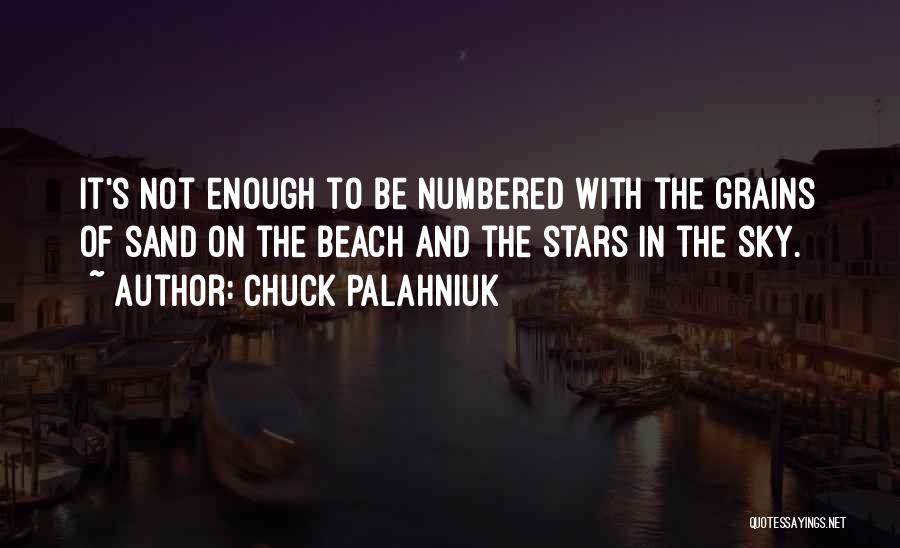 Chuck Palahniuk Quotes: It's Not Enough To Be Numbered With The Grains Of Sand On The Beach And The Stars In The Sky.