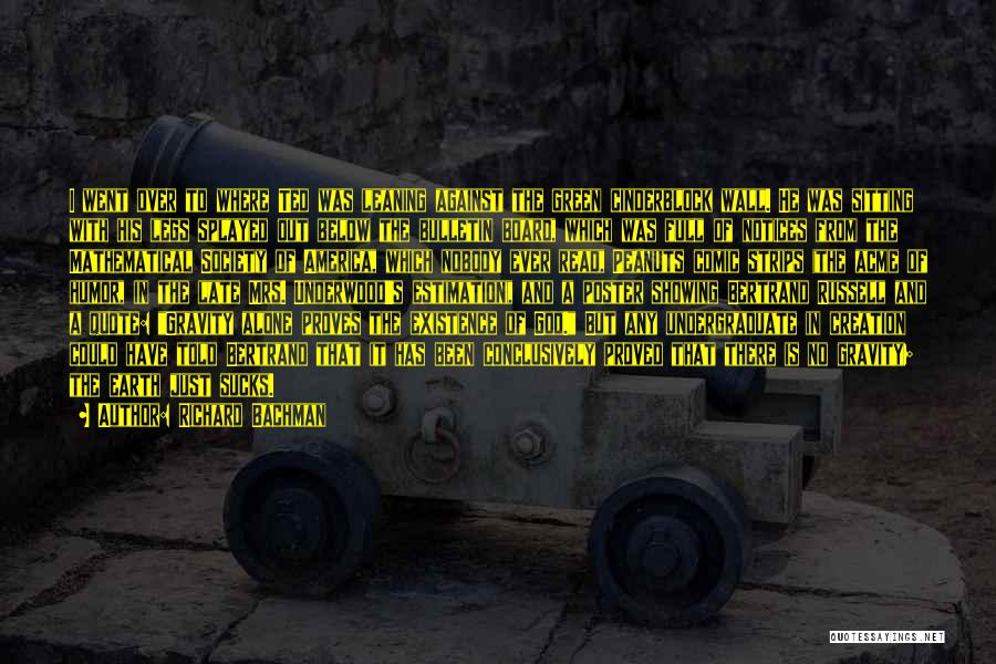 Richard Bachman Quotes: I Went Over To Where Ted Was Leaning Against The Green Cinderblock Wall. He Was Sitting With His Legs Splayed