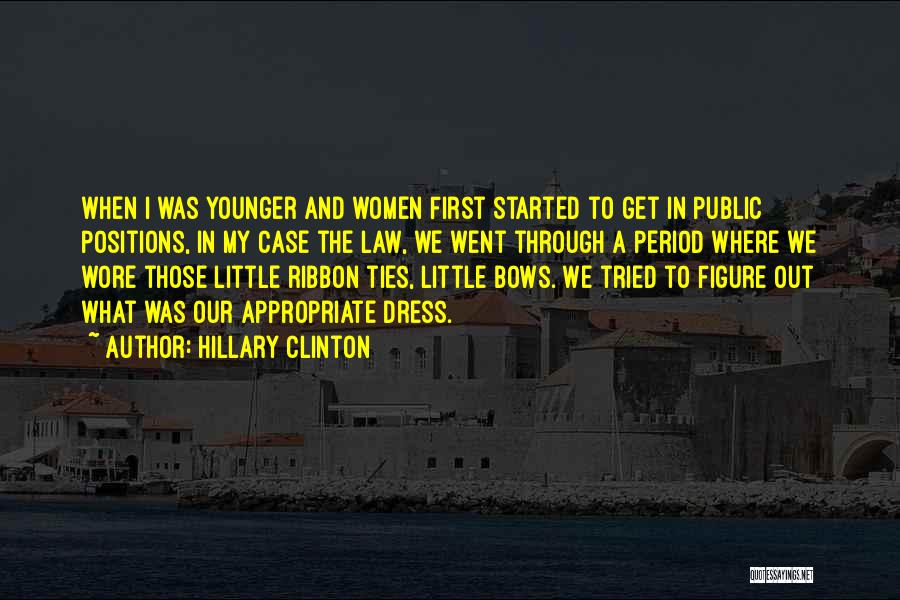 Hillary Clinton Quotes: When I Was Younger And Women First Started To Get In Public Positions, In My Case The Law, We Went