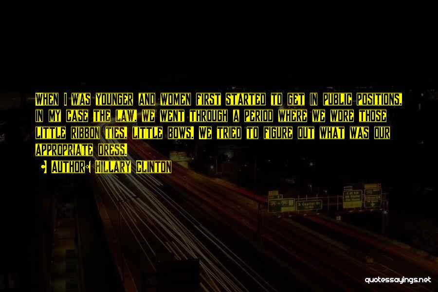 Hillary Clinton Quotes: When I Was Younger And Women First Started To Get In Public Positions, In My Case The Law, We Went