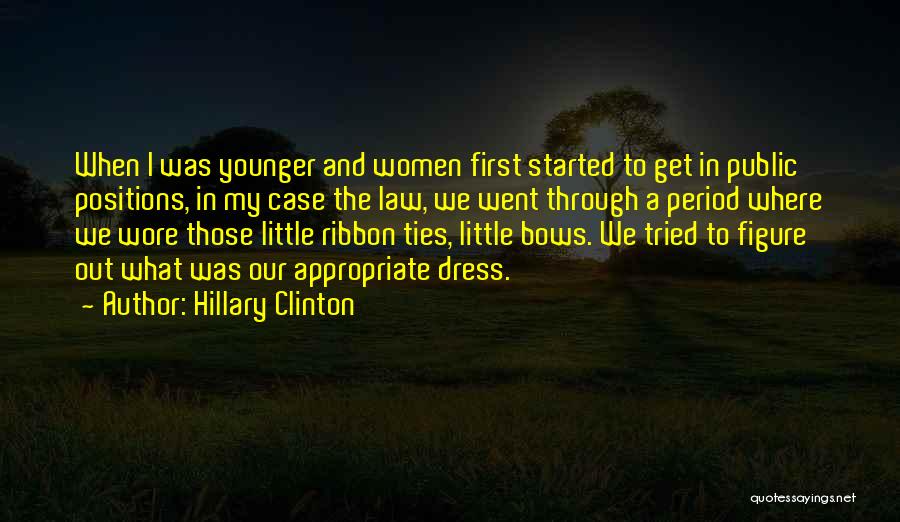 Hillary Clinton Quotes: When I Was Younger And Women First Started To Get In Public Positions, In My Case The Law, We Went