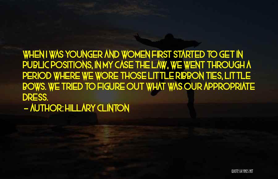 Hillary Clinton Quotes: When I Was Younger And Women First Started To Get In Public Positions, In My Case The Law, We Went