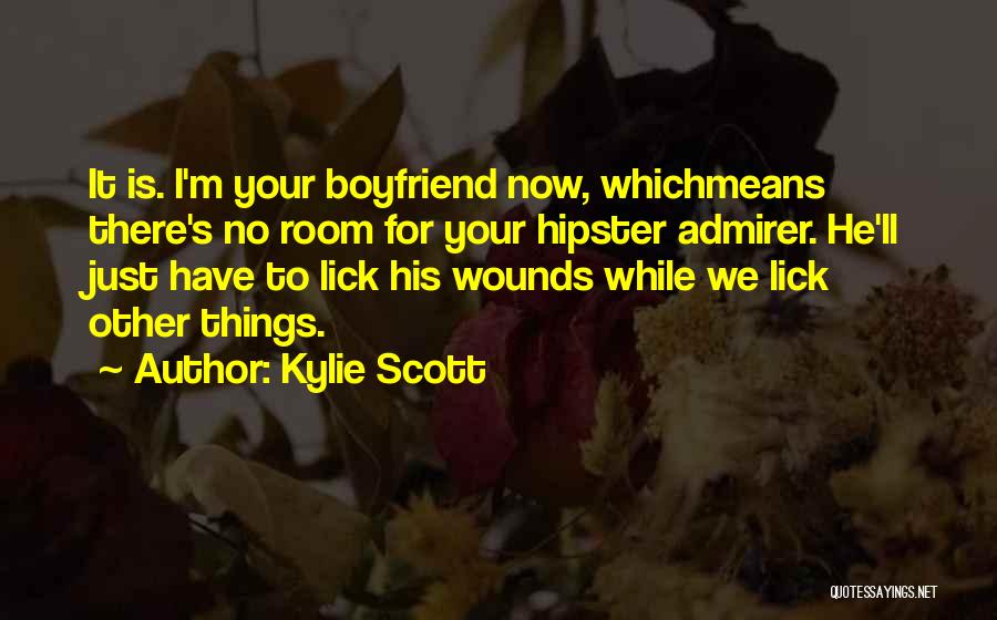 Kylie Scott Quotes: It Is. I'm Your Boyfriend Now, Whichmeans There's No Room For Your Hipster Admirer. He'll Just Have To Lick His