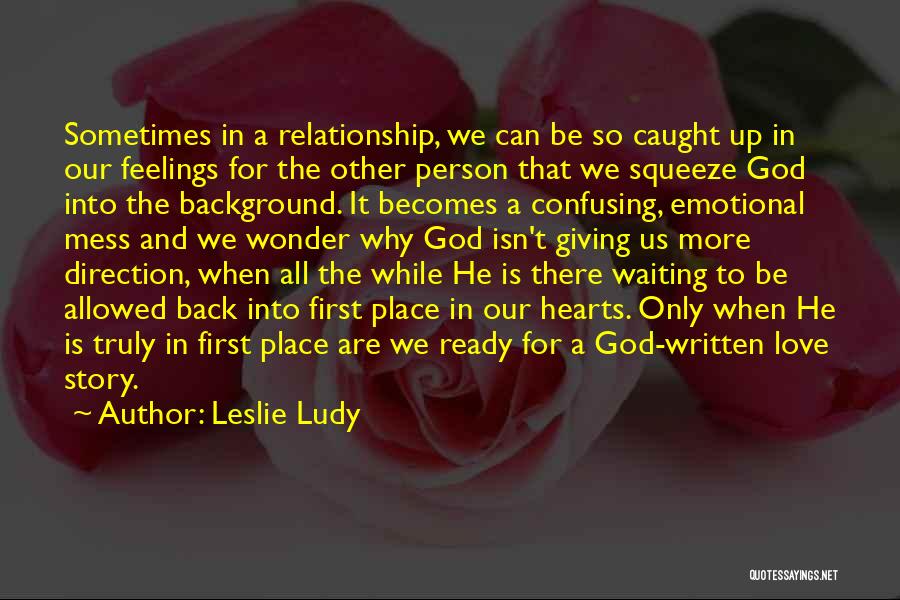 Leslie Ludy Quotes: Sometimes In A Relationship, We Can Be So Caught Up In Our Feelings For The Other Person That We Squeeze