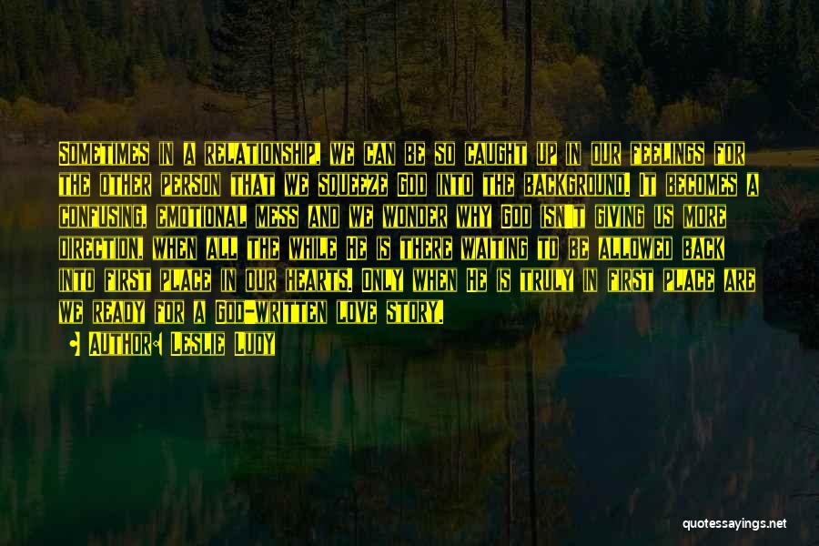 Leslie Ludy Quotes: Sometimes In A Relationship, We Can Be So Caught Up In Our Feelings For The Other Person That We Squeeze